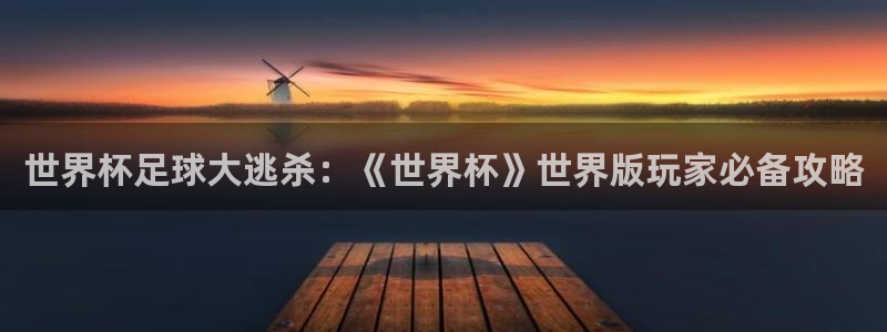 世界杯足球大逃杀：《世界杯》世界版玩家必备攻略